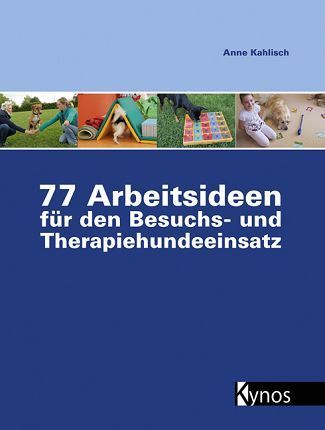 77 Arbeitsideen für den Besuchs- und Therapiehundeeinsatz - Kahlisch, Anne